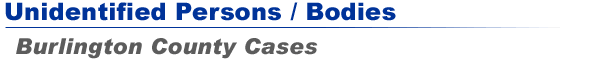 Unidentified Persons / Bodies - Burlington County Cases